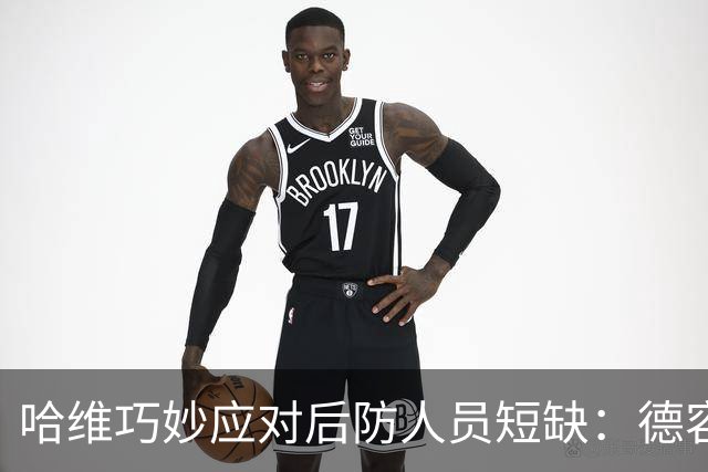 哈维巧妙应对后防人员短缺：德容客串中卫，新星崭露头角